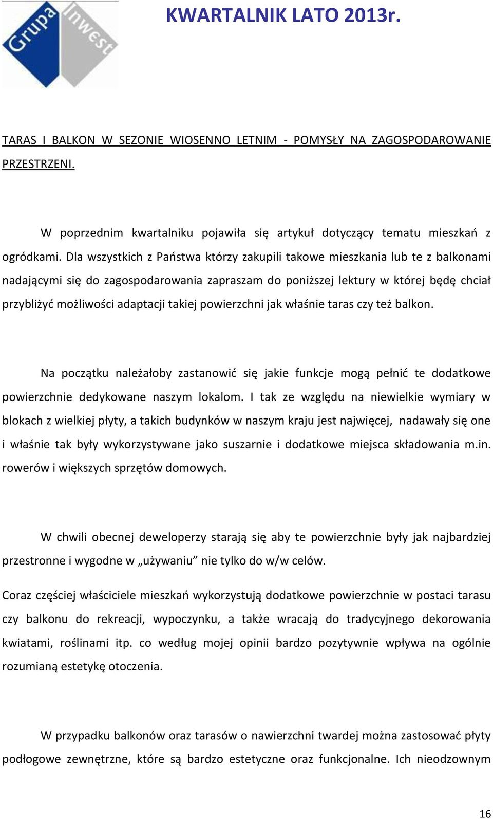 takiej powierzchni jak właśnie taras czy też balkon. Na początku należałoby zastanowić się jakie funkcje mogą pełnić te dodatkowe powierzchnie dedykowane naszym lokalom.