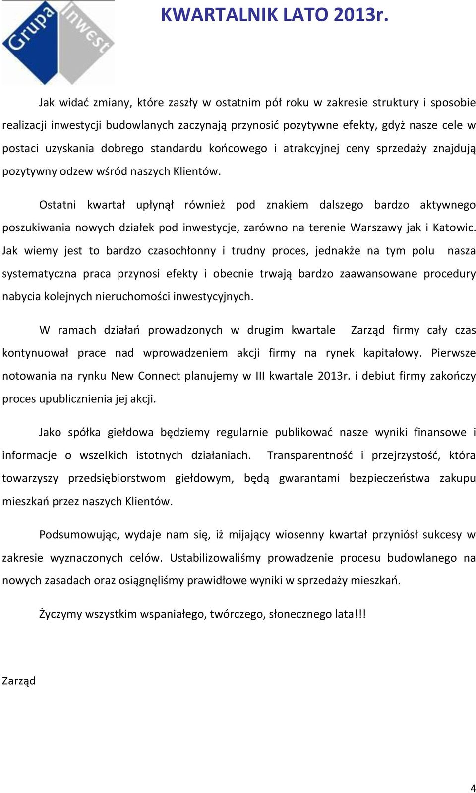 Ostatni kwartał upłynął również pod znakiem dalszego bardzo aktywnego poszukiwania nowych działek pod inwestycje, zarówno na terenie Warszawy jak i Katowic.