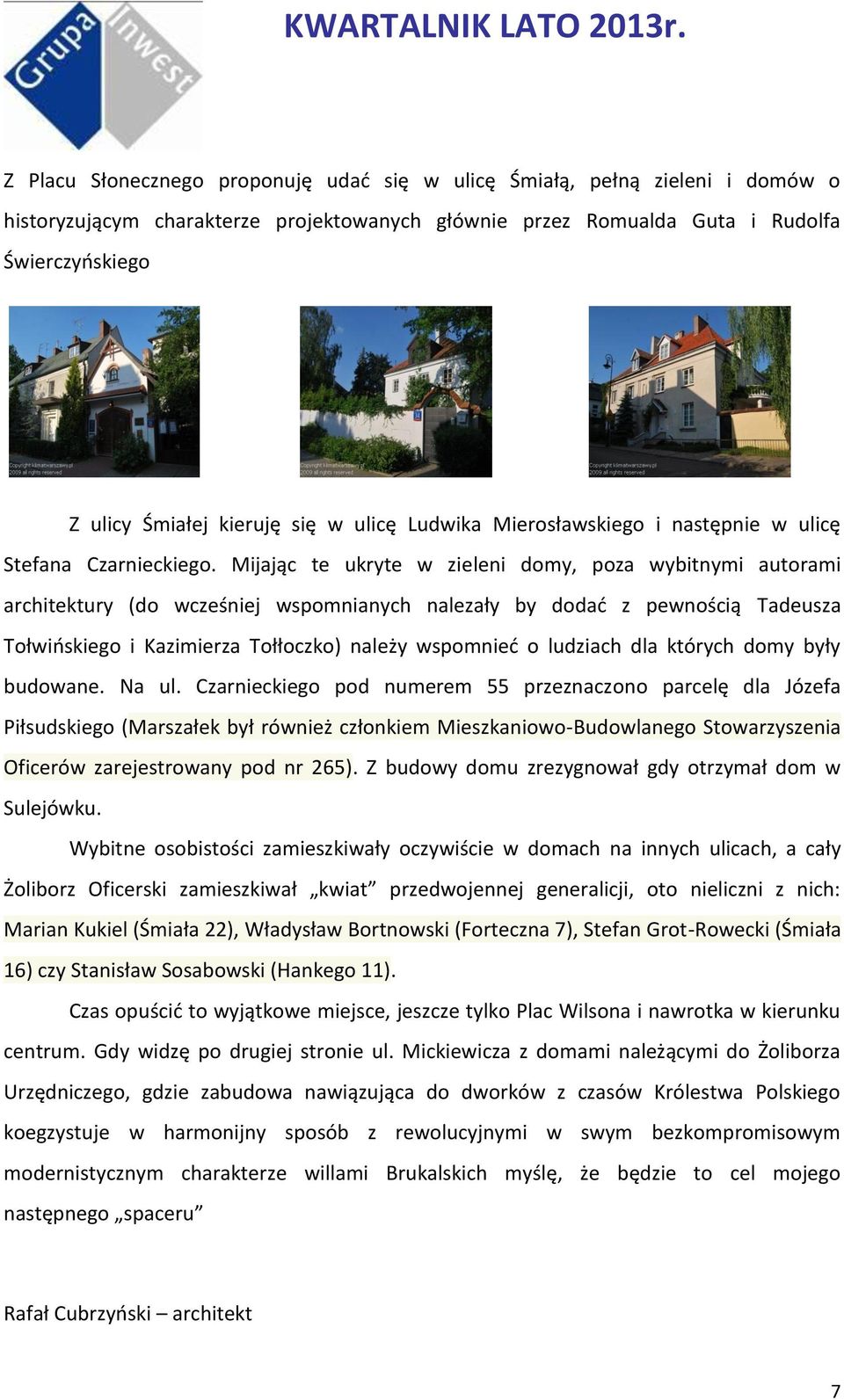 Mijając te ukryte w zieleni domy, poza wybitnymi autorami architektury (do wcześniej wspomnianych nalezały by dodać z pewnością Tadeusza Tołwińskiego i Kazimierza Tołłoczko) należy wspomnieć o