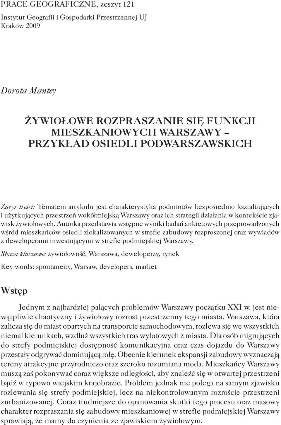 Autorka przedstawia wstępne wyniki badań ankietowych przeprowadzonych wśród mieszkańców osiedli zlokalizowanych w strefie zabudowy rozproszonej oraz wywiadów z deweloperami inwestującymi w strefie