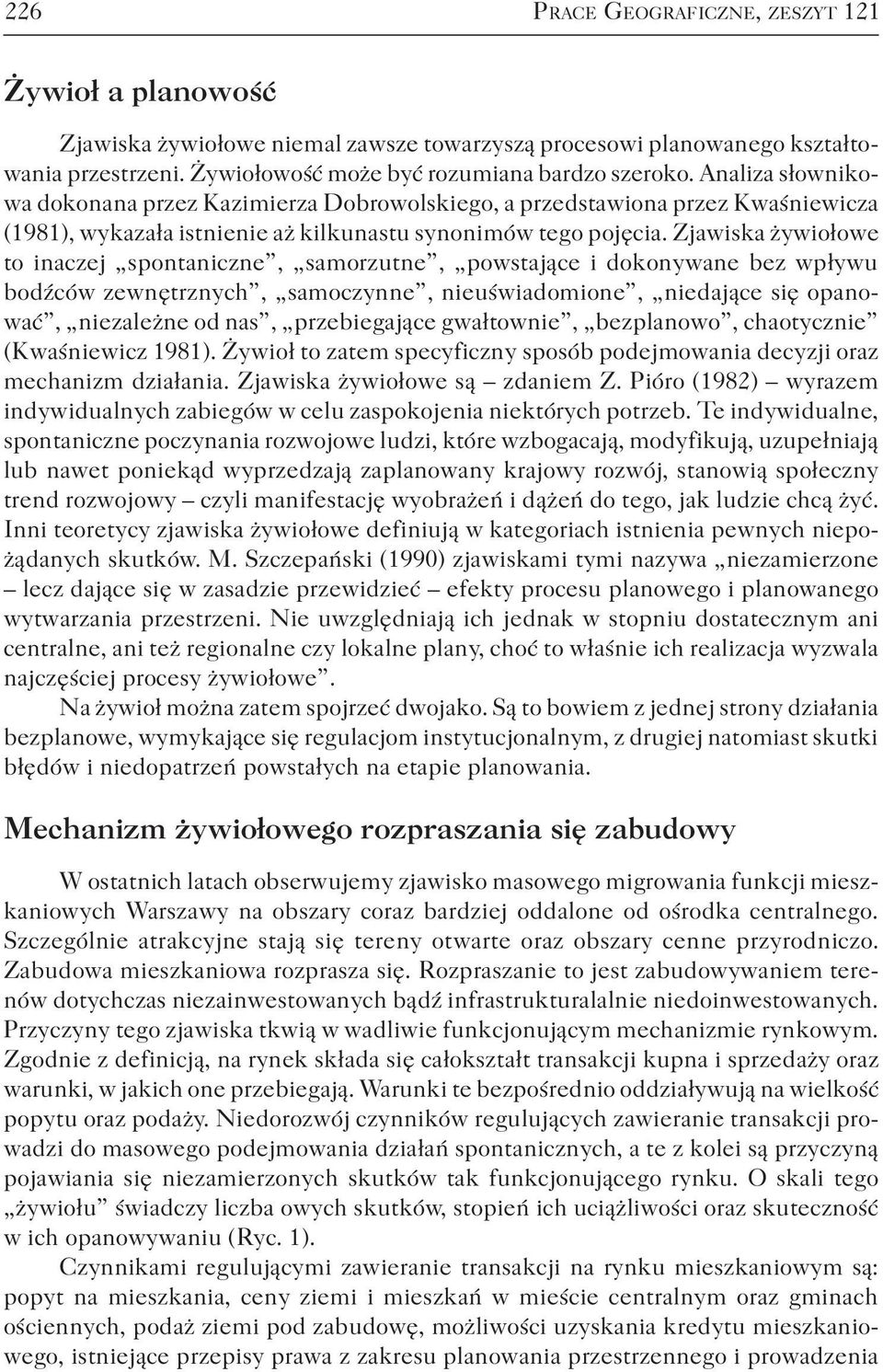 Zjawiska żywiołowe to inaczej spontaniczne, samorzutne, powstające i dokonywane bez wpływu bodźców zewnętrznych, samoczynne, nieuświadomione, niedające się opanować, niezależne od nas, przebiegające