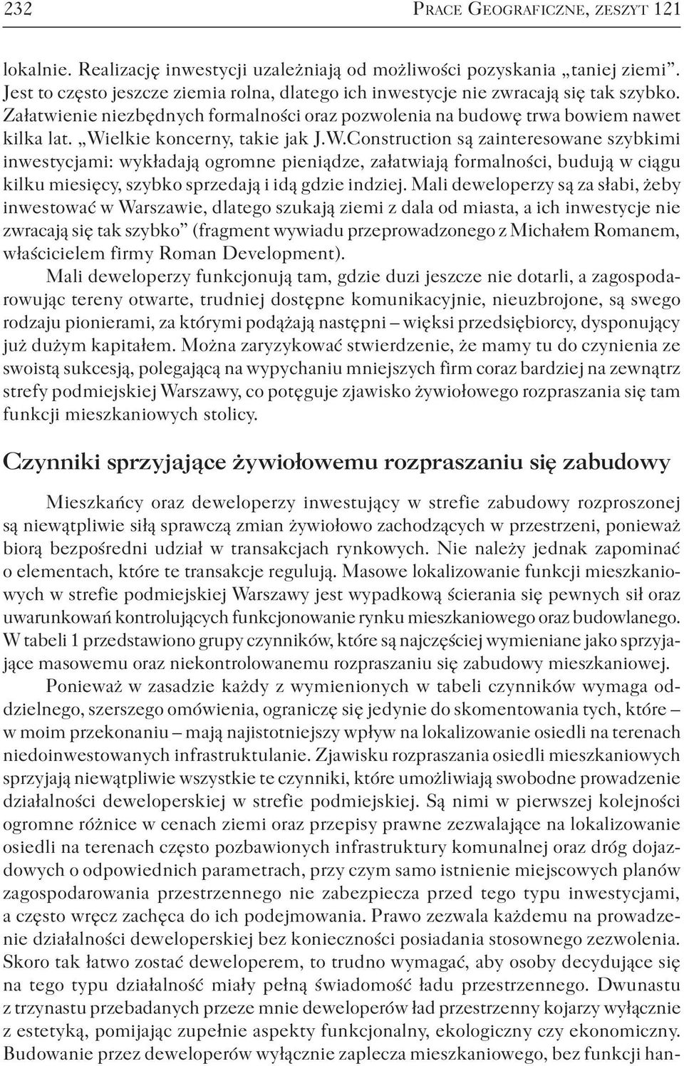 Wielkie koncerny, takie jak J.W.Construction są zainteresowane szybkimi inwestycjami: wykładają ogromne pieniądze, załatwiają formalności, budują w ciągu kilku miesięcy, szybko sprzedają i idą gdzie indziej.