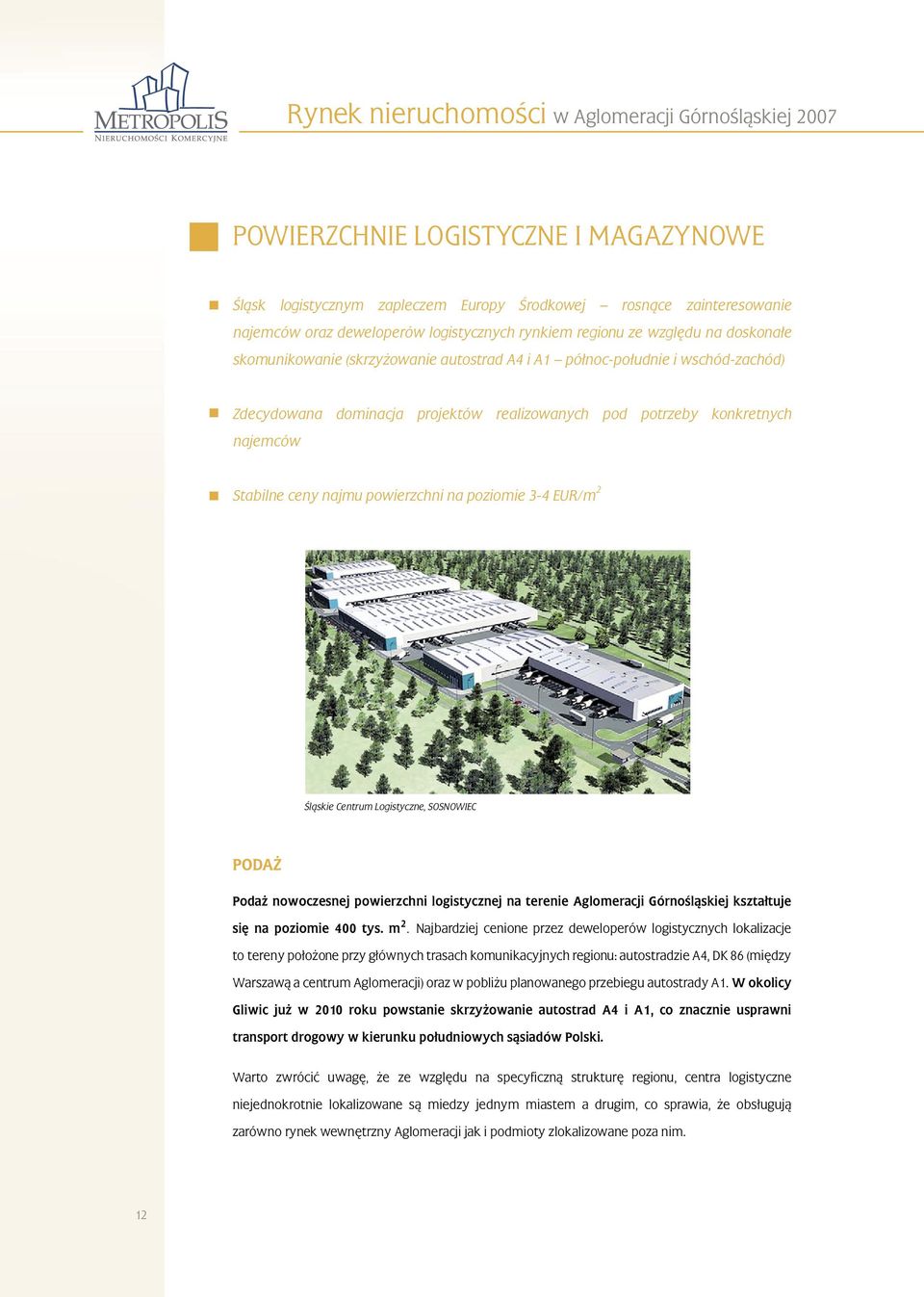 poziomie 3-4 EUR/m 2 Śląskie Centrum Logistyczne, SOSNOWIEC PODA Poda nowoczesnej powierzchni logistycznej na terenie Aglomeracji Górnośląskiej kształtuje się na poziomie 400 tys. m 2.