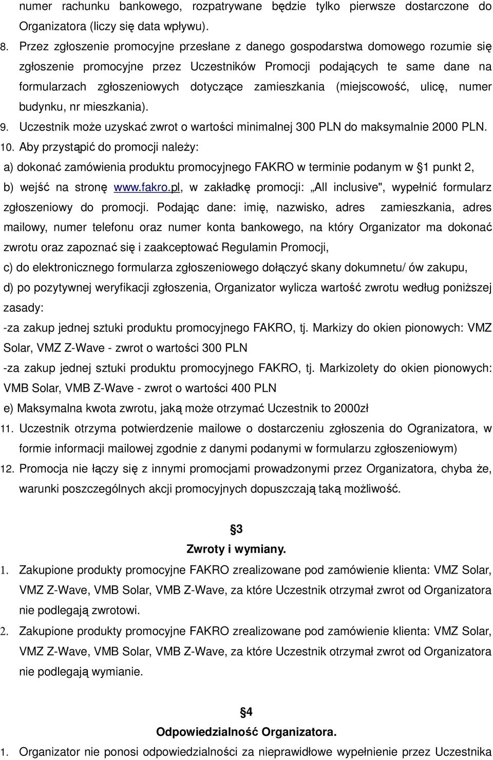 zamieszkania (miejscowość, ulicę, numer budynku, nr mieszkania). 9. Uczestnik moŝe uzyskać zwrot o wartości minimalnej 300 PLN do maksymalnie 2000 PLN. 10.