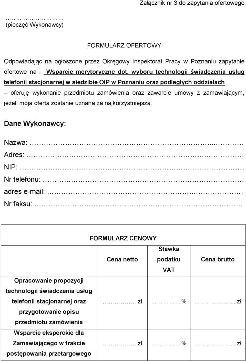 moja oferta zostanie uznana za najkorzystniejszą. Dane Wykonawcy: Nazwa:.... Adres:.. NIP:.. Nr telefonu:. adres e-mail:.. Nr faksu:.