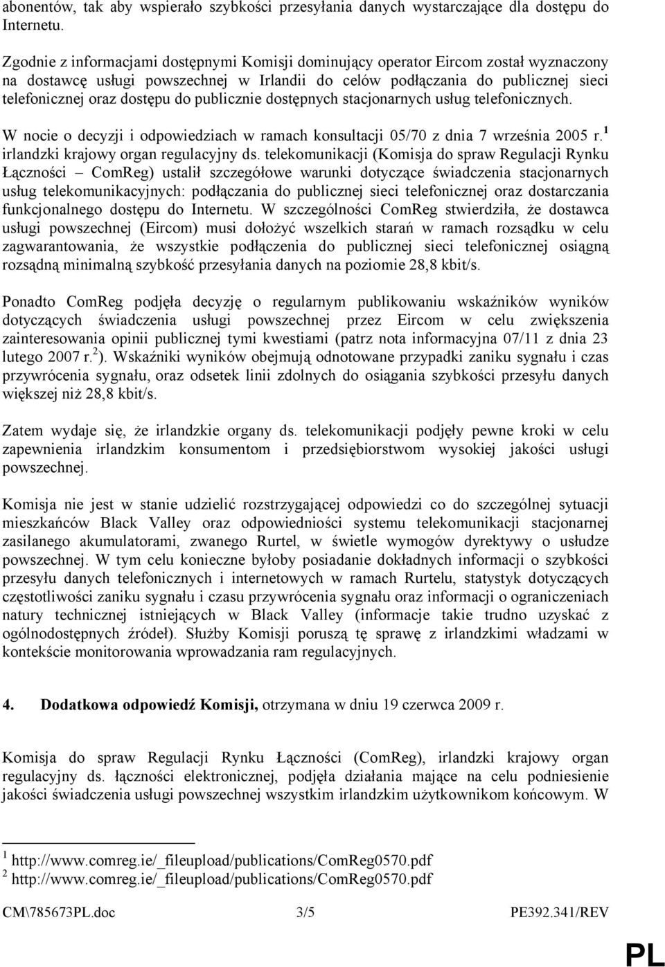 publicznie dostępnych stacjonarnych usług telefonicznych. W nocie o decyzji i odpowiedziach w ramach konsultacji 05/70 z dnia 7 września 2005 r. 1 irlandzki krajowy organ regulacyjny ds.