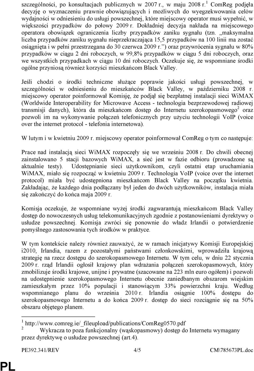 przypadków do połowy 2009 r. Dokładniej decyzja nakłada na miejscowego operatora obowiązek ograniczenia liczby przypadków zaniku sygnału (tzn.