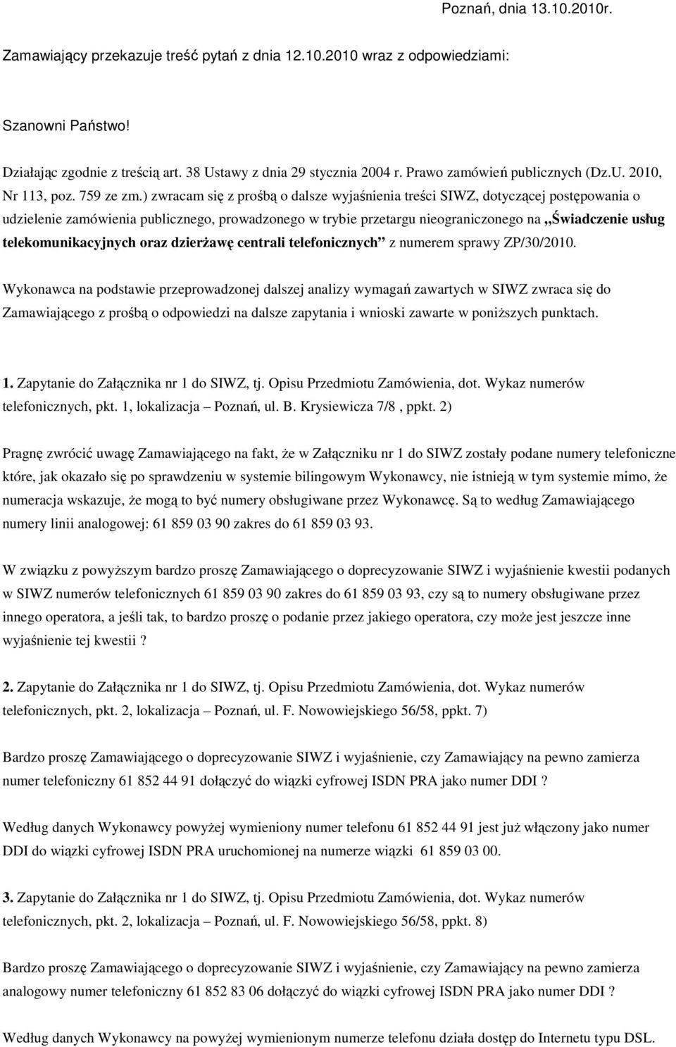 ) zwracam się z prośbą o dalsze wyjaśnienia treści SIWZ, dotyczącej postępowania o udzielenie zamówienia publicznego, prowadzonego w trybie przetargu nieograniczonego na Świadczenie usług