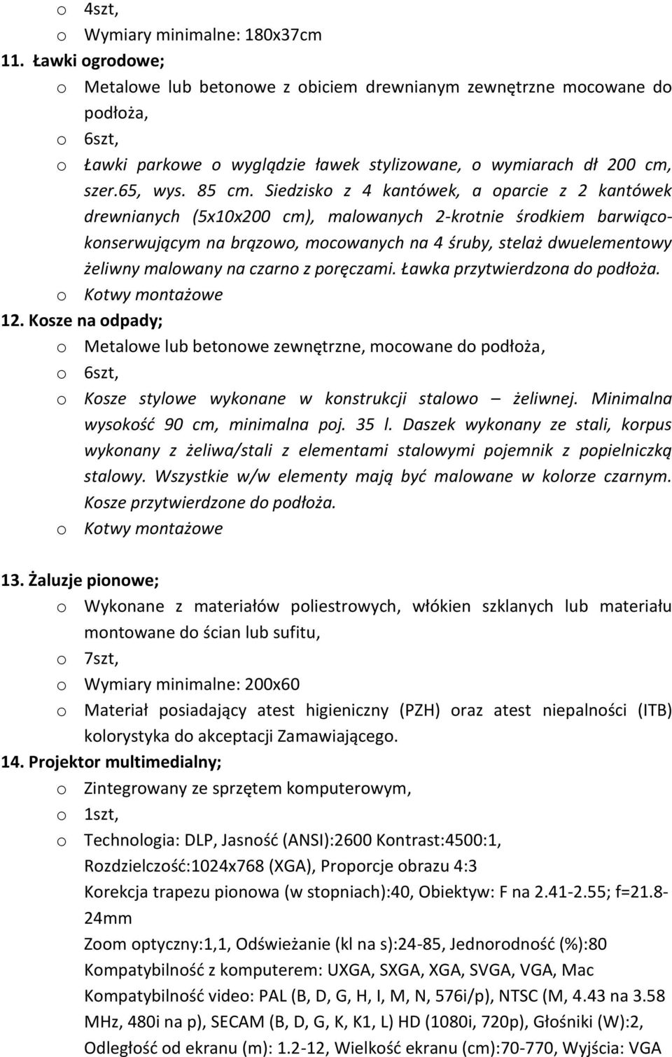 Siedzisko z 4 kantówek, a oparcie z 2 kantówek drewnianych (5x10x200 cm), malowanych 2-krotnie środkiem barwiącokonserwującym na brązowo, mocowanych na 4 śruby, stelaż dwuelementowy żeliwny malowany