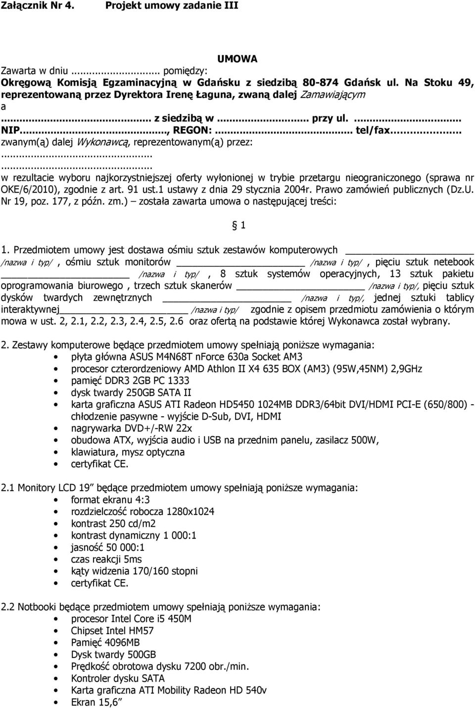 ..... w rezultacie wyboru najkorzystniejszej oferty wyłonionej w trybie przetargu nieograniczonego (sprawa nr OKE/6/2010), zgodnie z art. 91 ust.1 ustawy z dnia 29 stycznia 2004r.