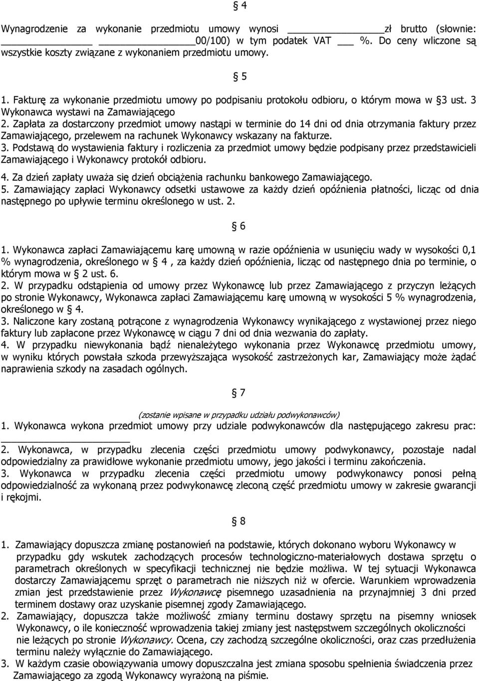 Zapłata za dostarczony przedmiot umowy nastąpi w terminie do 14 dni od dnia otrzymania faktury przez Zamawiającego, przelewem na rachunek Wykonawcy wskazany na fakturze. 3.