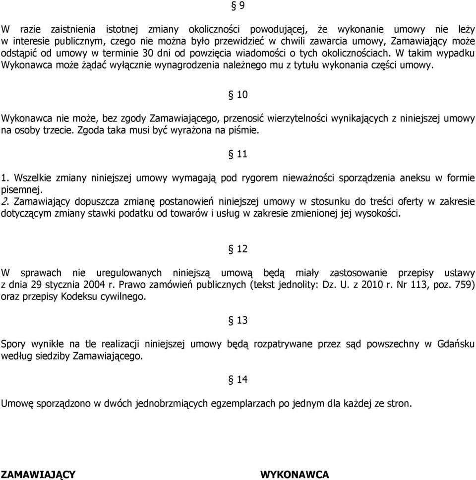 10 Wykonawca nie moŝe, bez zgody Zamawiającego, przenosić wierzytelności wynikających z niniejszej umowy na osoby trzecie. Zgoda taka musi być wyraŝona na piśmie. 11 1.