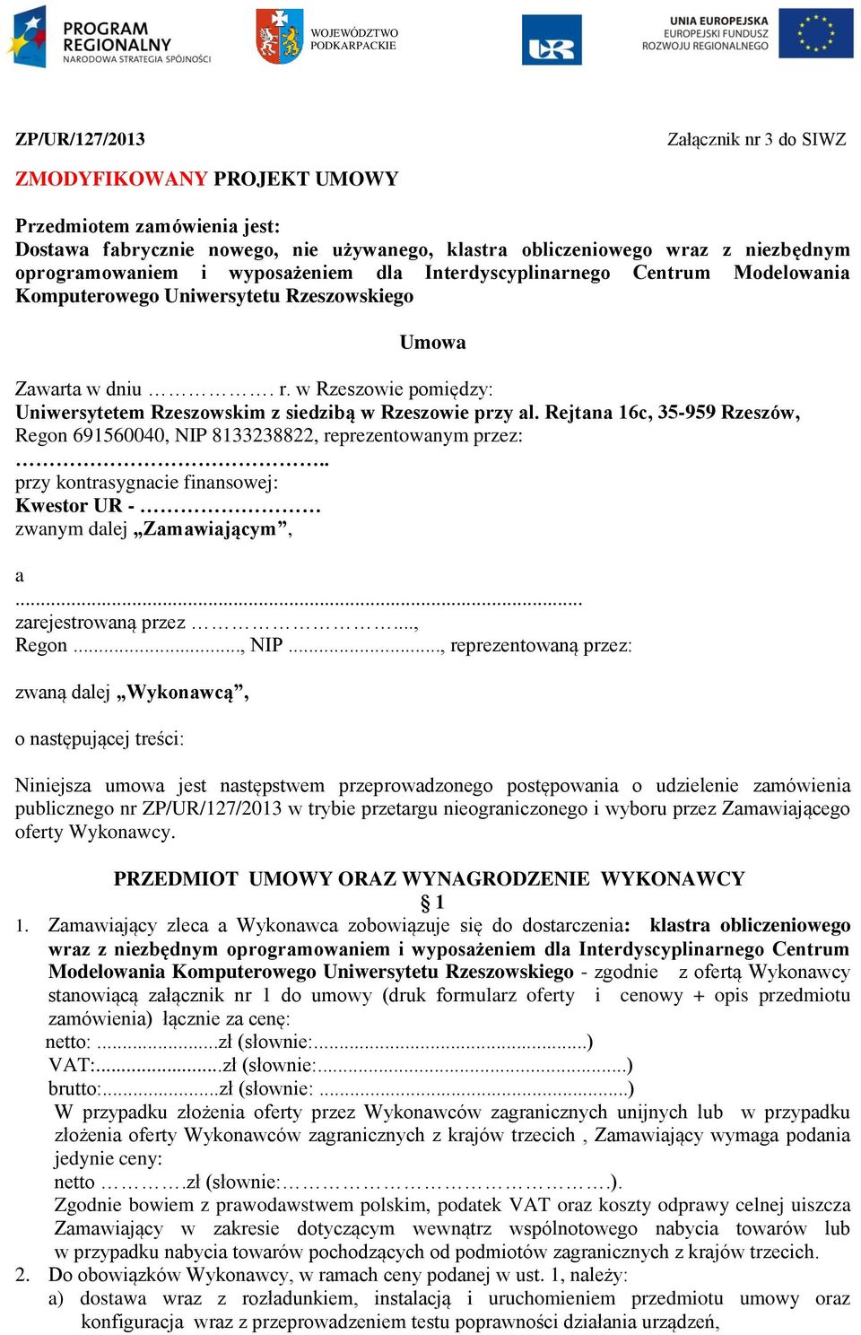 w Rzeszowie pomiędzy: Uniwersytetem Rzeszowskim z siedzibą w Rzeszowie przy al. Rejtana 16c, 35-959 Rzeszów, Regon 691560040, NIP 8133238822, reprezentowanym przez:.