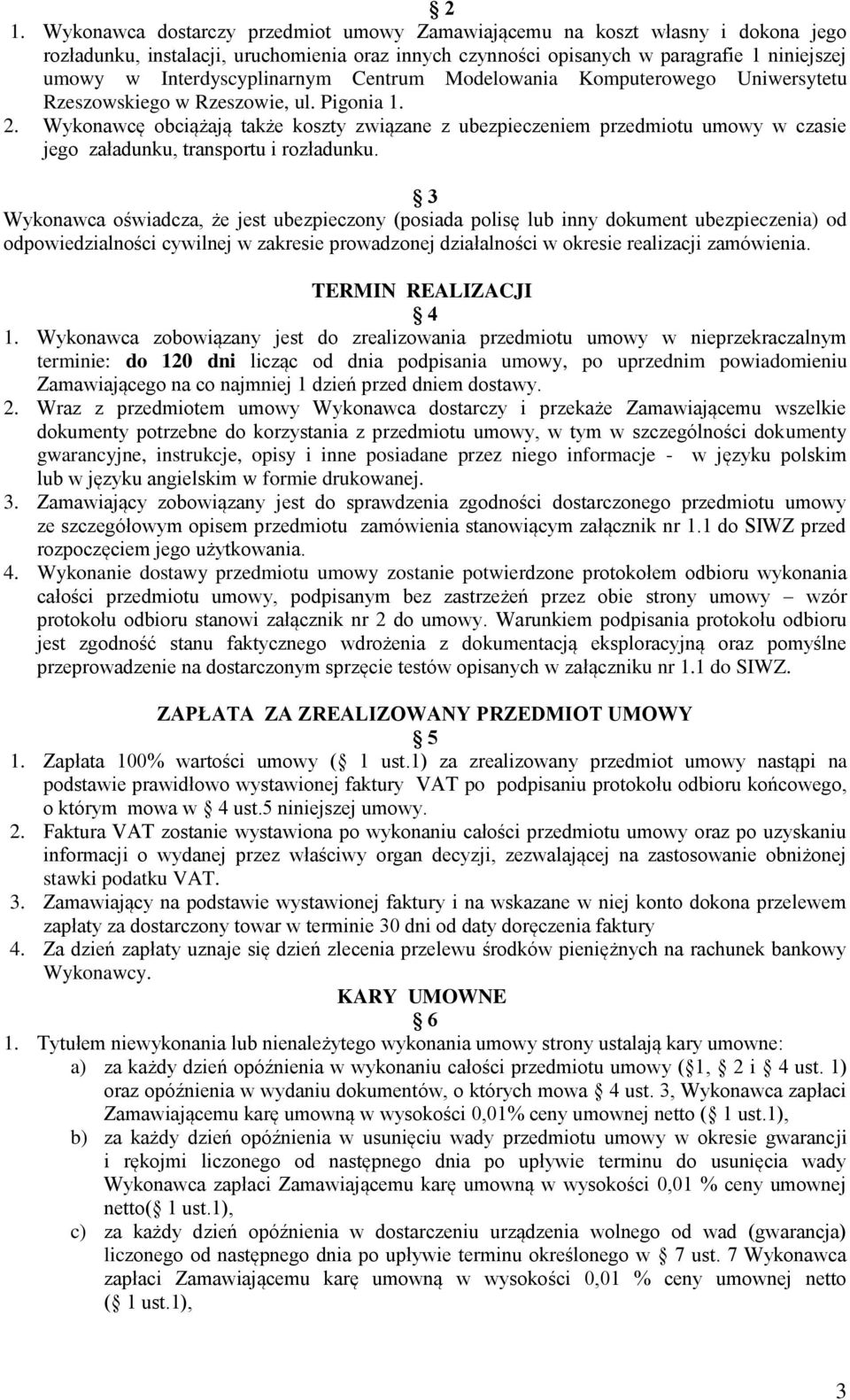 Wykonawcę obciążają także koszty związane z ubezpieczeniem przedmiotu umowy w czasie jego załadunku, transportu i rozładunku.