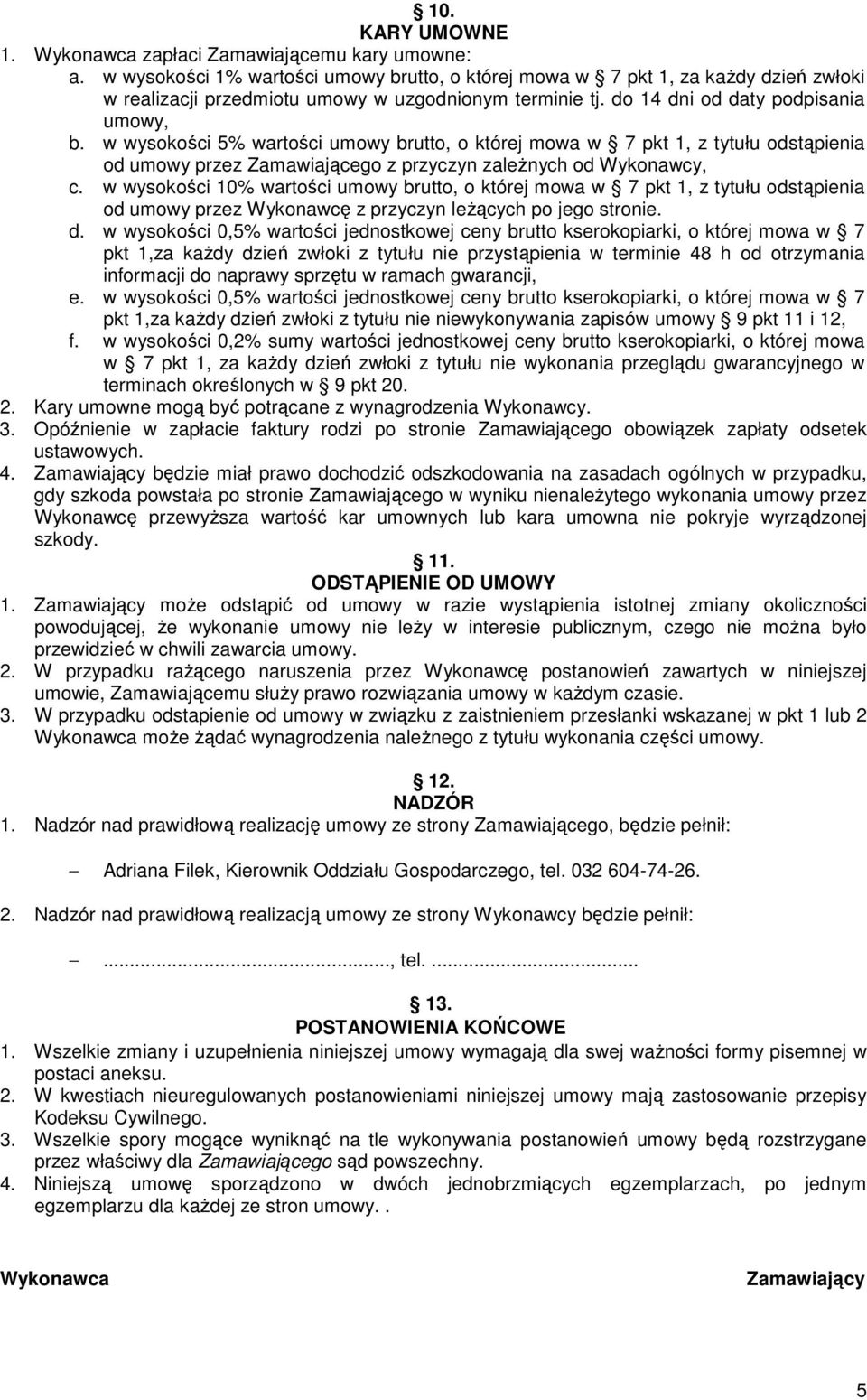 w wysokości 5% wartości umowy brutto, o której mowa w 7 pkt, z tytułu odstąpienia od umowy przez Zamawiającego z przyczyn zaleŝnych od Wykonawcy, c.