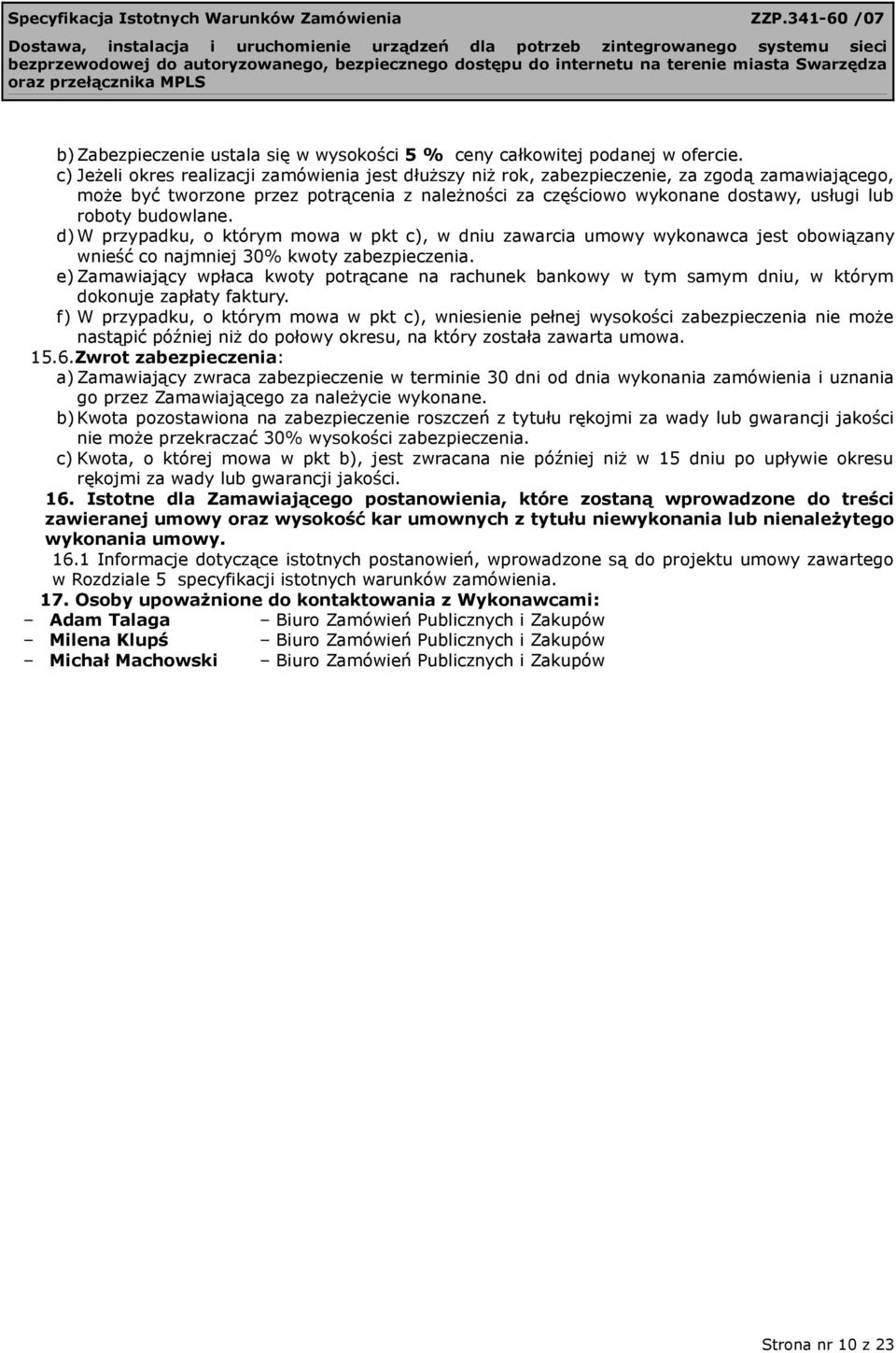 budowlane. d) W przypadku, o którym mowa w pkt c), w dniu zawarcia umowy wykonawca jest obowiązany wnieść co najmniej 30% kwoty zabezpieczenia.