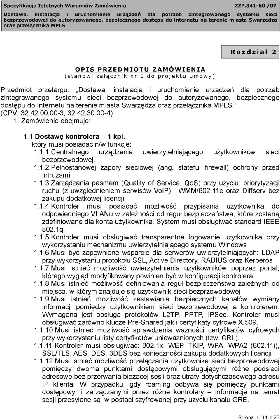 00-4) 1 Zamówienie obejmuje: 1.1 Dostawę kontrolera - 1 kpl. który musi posiadać n/w funkcje: 1.1.1 Centralnego urządzenia uwierzytelniającego użytkowników sieci bezprzewodowej. 1.1.2 Pełnostanowej zapory sieciowej (ang.