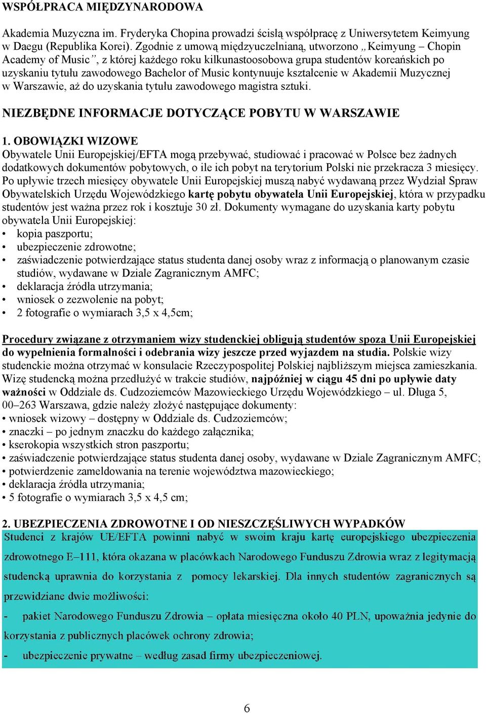 kontynuuje kształcenie w Akademii Muzycznej w Warszawie, aż do uzyskania tytułu zawodowego magistra sztuki. NIEZBĘDNE INFORMACJE DOTYCZĄCE POBYTU W WARSZAWIE 1.