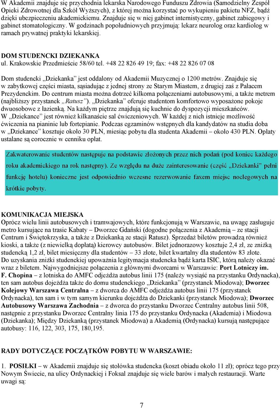 W godzinach popołudniowych przyjmują: lekarz neurolog oraz kardiolog w ramach prywatnej praktyki lekarskiej. DOM STUDENCKI DZIEKANKA ul. Krakowskie Przedmieście 58/60 tel.