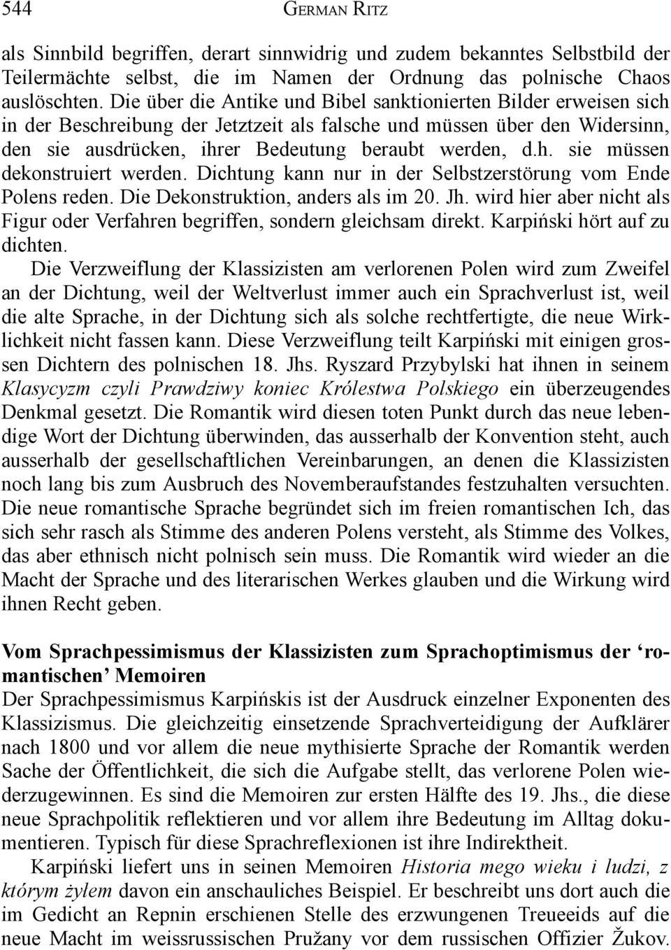 Dichtung kann nur in der Selbstzerstörung vom Ende Polens reden. Die Dekonstruktion, anders als im 20. Jh. wird hier aber nicht als Figur oder Verfahren begriffen, sondern gleichsam direkt.