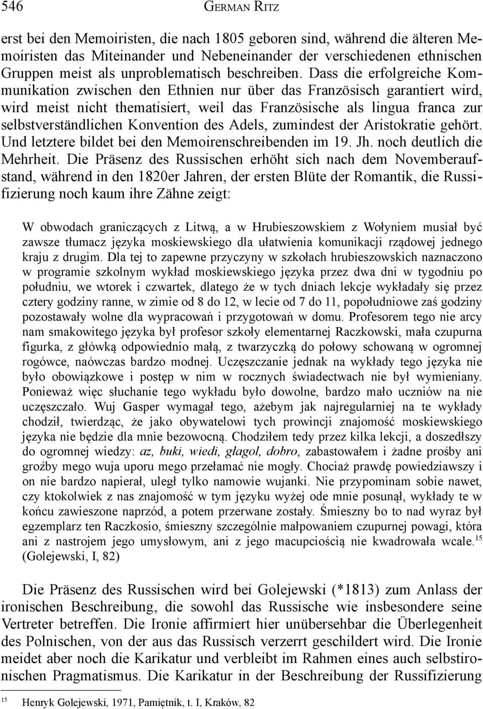 Dass die erfolgreiche Kommunikation zwischen den Ethnien nur über das Französisch garantiert wird, wird meist nicht thematisiert, weil das Französische als lingua franca zur selbstverständlichen