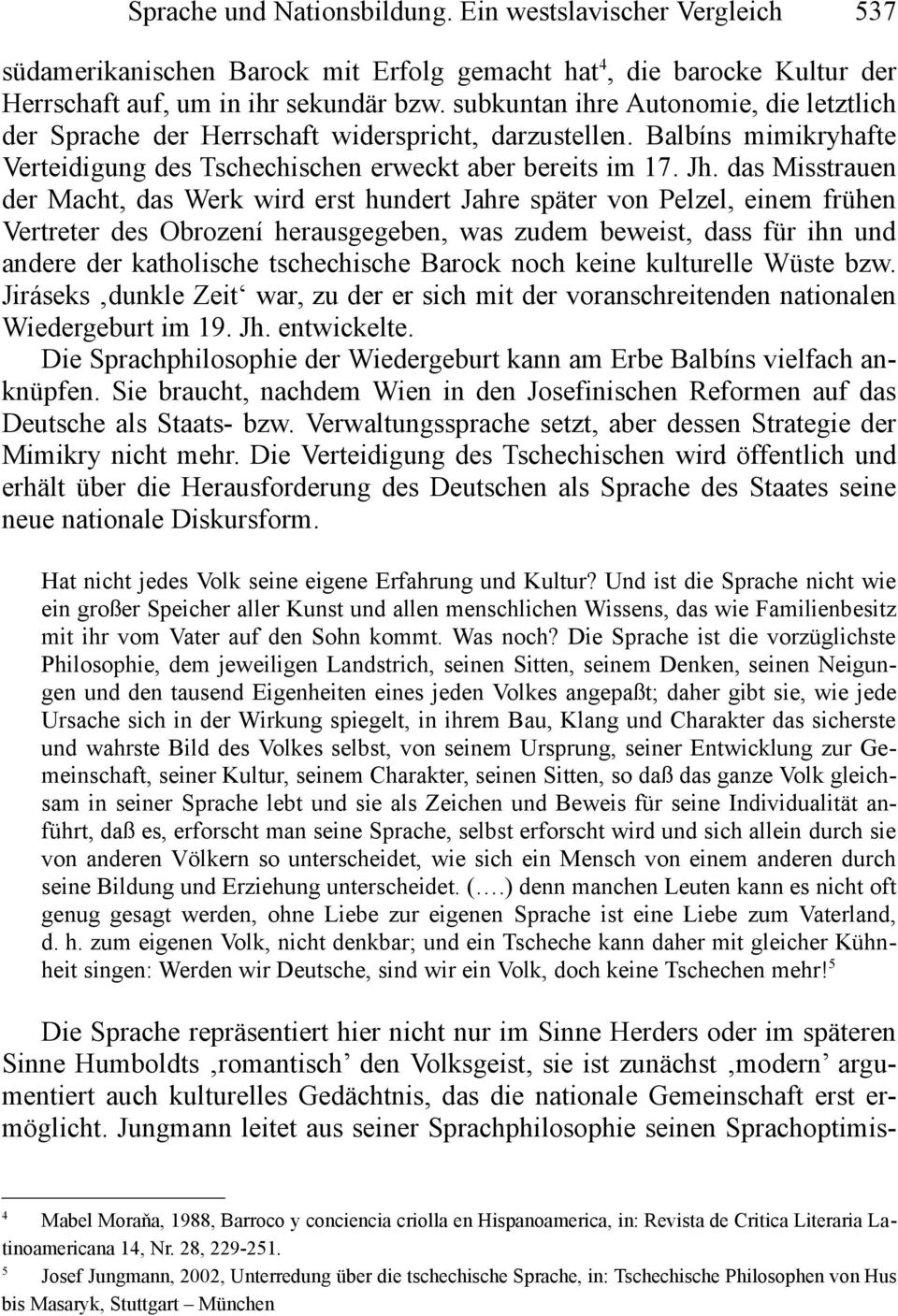 das Misstrauen der Macht, das Werk wird erst hundert Jahre später von Pelzel, einem frühen Vertreter des Obrození herausgegeben, was zudem beweist, dass für ihn und andere der katholische