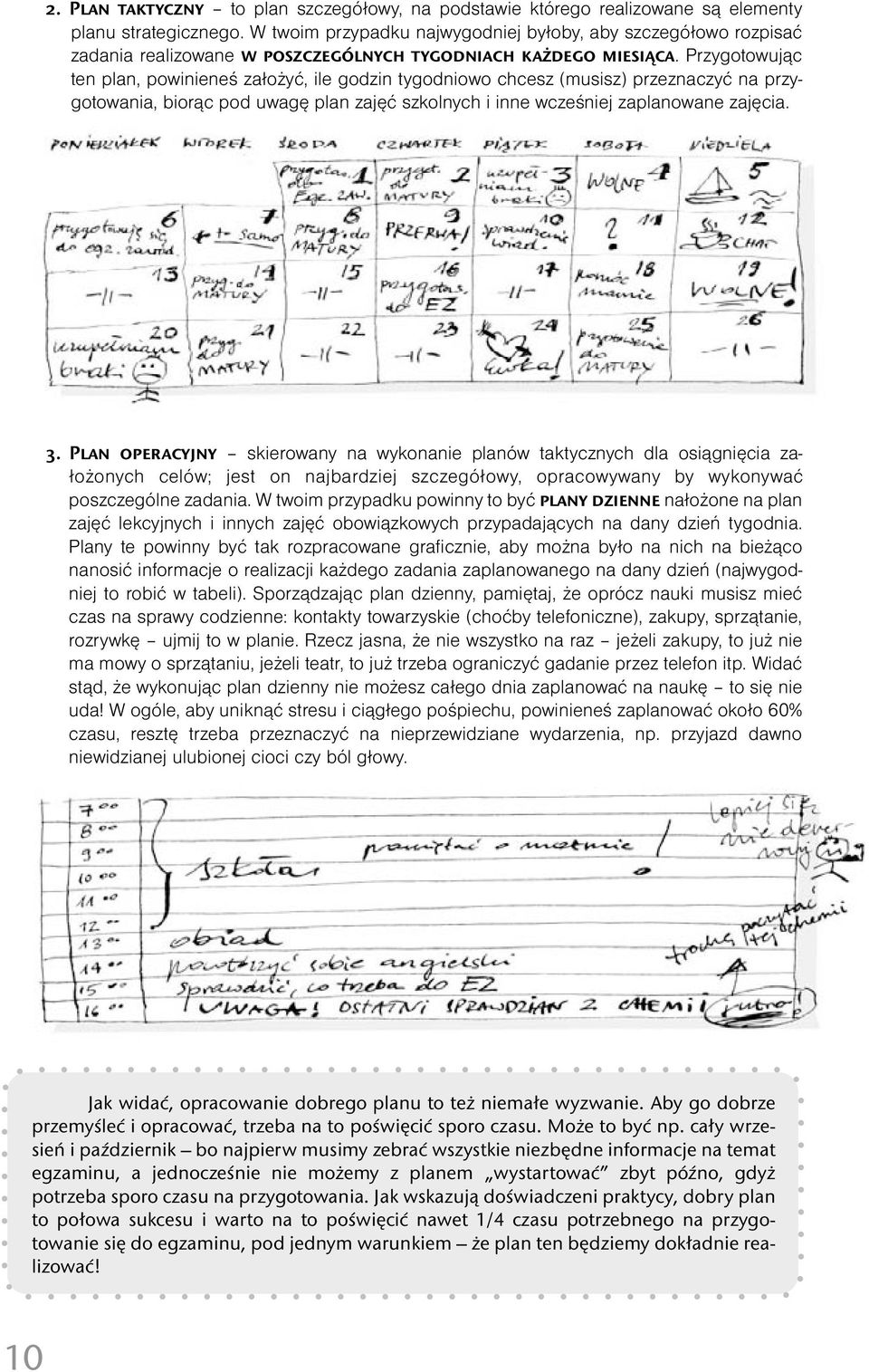 Przygotowując ten plan, powinieneś założyć, ile godzin tygodniowo chcesz (musisz) przeznaczyć na przygotowania, biorąc pod uwagę plan zajęć szkolnych i inne wcześniej zaplanowane zajęcia. 3.