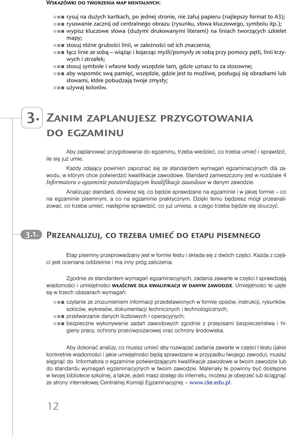 ); wypisz kluczowe słowa (dużymi drukowanymi literami) na liniach tworzących szkielet mapy; stosuj różne grubości linii, w zależności od ich znaczenia; łącz linie ze sobą wiążąc i kojarząc