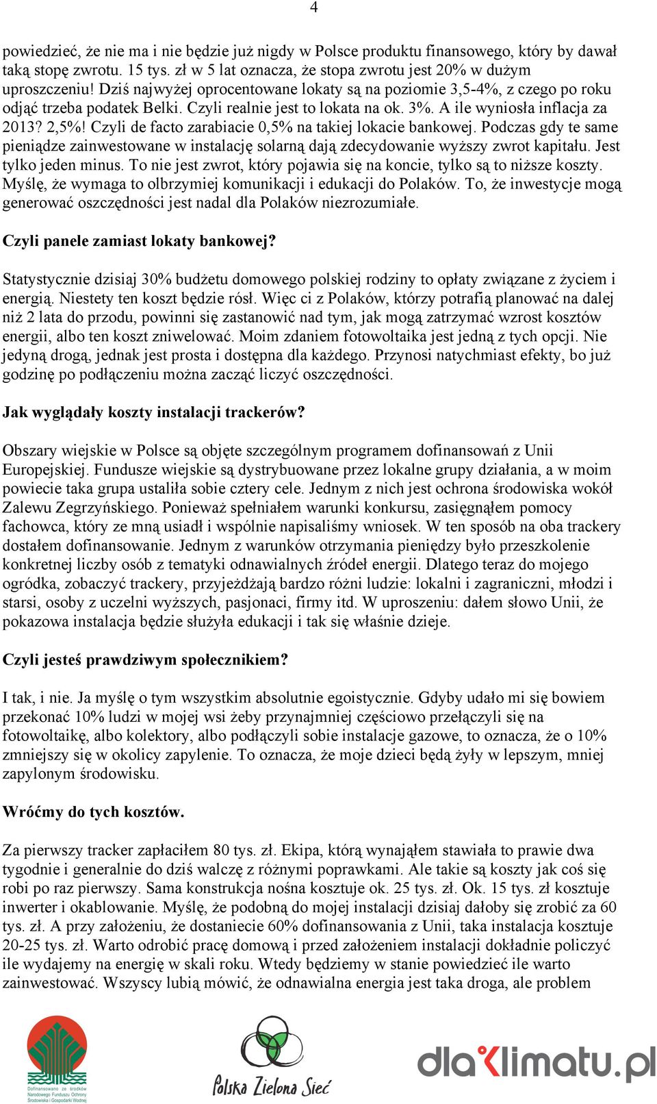 Czyli de facto zarabiacie 0,5% na takiej lokacie bankowej. Podczas gdy te same pieniądze zainwestowane w instalację solarną dają zdecydowanie wyższy zwrot kapitału. Jest tylko jeden minus.