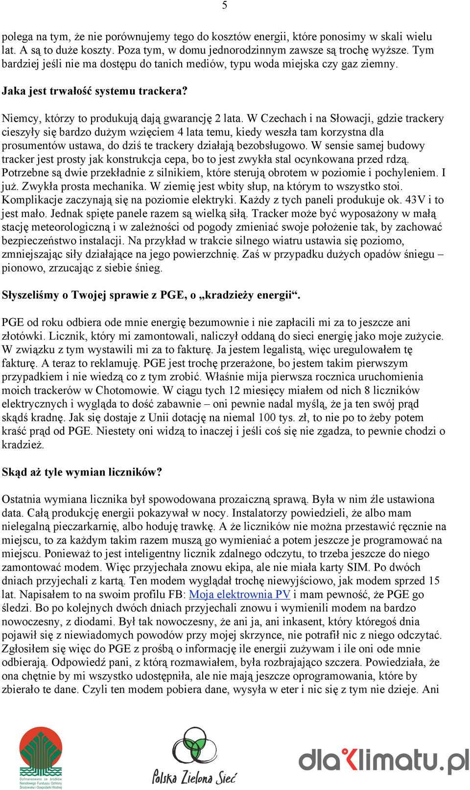 W Czechach i na Słowacji, gdzie trackery cieszyły się bardzo dużym wzięciem 4 lata temu, kiedy weszła tam korzystna dla prosumentów ustawa, do dziś te trackery działają bezobsługowo.