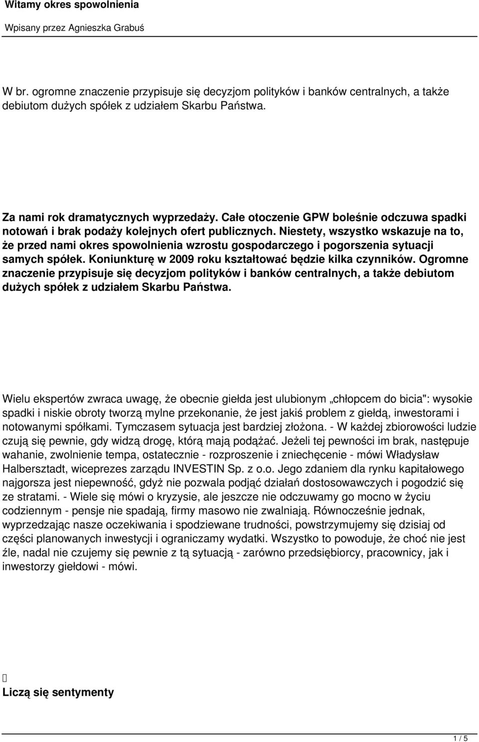 Niestety, wszystko wskazuje na to, że przed nami okres spowolnienia wzrostu gospodarczego i pogorszenia sytuacji samych spółek. Koniunkturę w 2009 roku kształtować będzie kilka czynników.