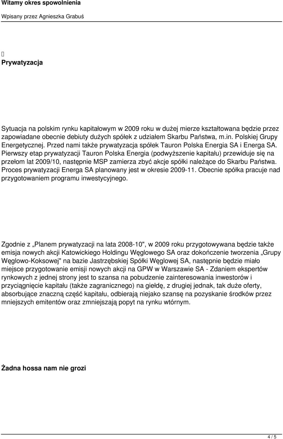 Pierwszy etap prywatyzacji Tauron Polska Energia (podwyższenie kapitału) przewiduje się na przełom lat 2009/10, następnie MSP zamierza zbyć akcje spółki należące do Skarbu Państwa.