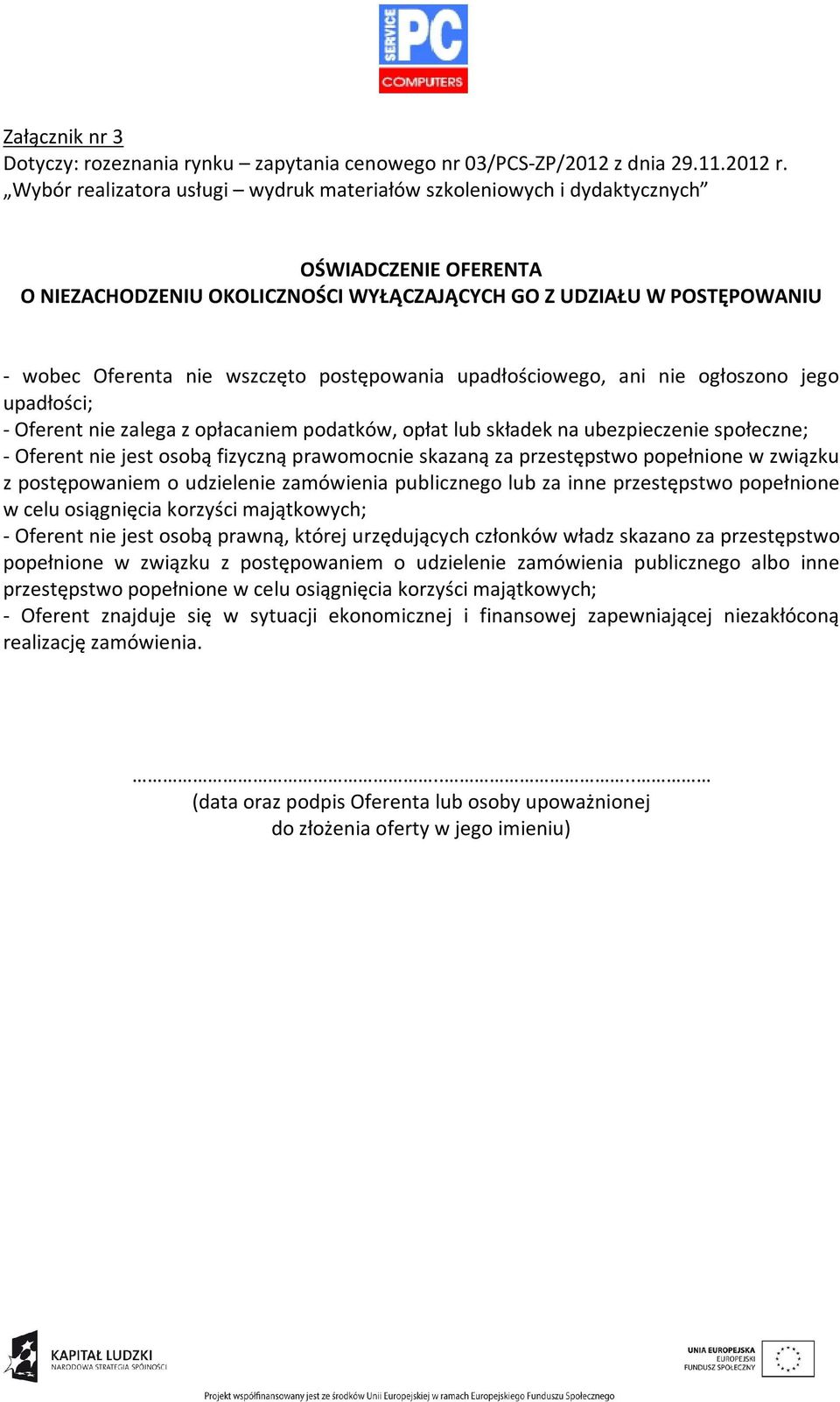 postępowania upadłościowego, ani nie ogłoszono jego upadłości; - Oferent nie zalega z opłacaniem podatków, opłat lub składek na ubezpieczenie społeczne; - Oferent nie jest osobą fizyczną prawomocnie