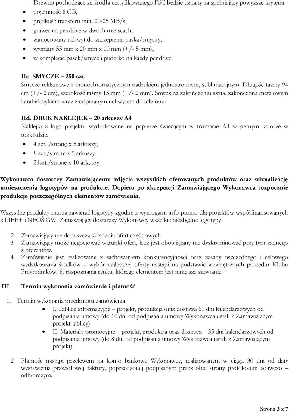 SMYCZE 250 szt. Smycze reklamowe z monochromatycznym nadrukiem jednostronnym, sublimacyjnym. Długość taśmy 94 cm (+/- 2 cm), szerokość taśmy 15 mm (+/- 2 mm).