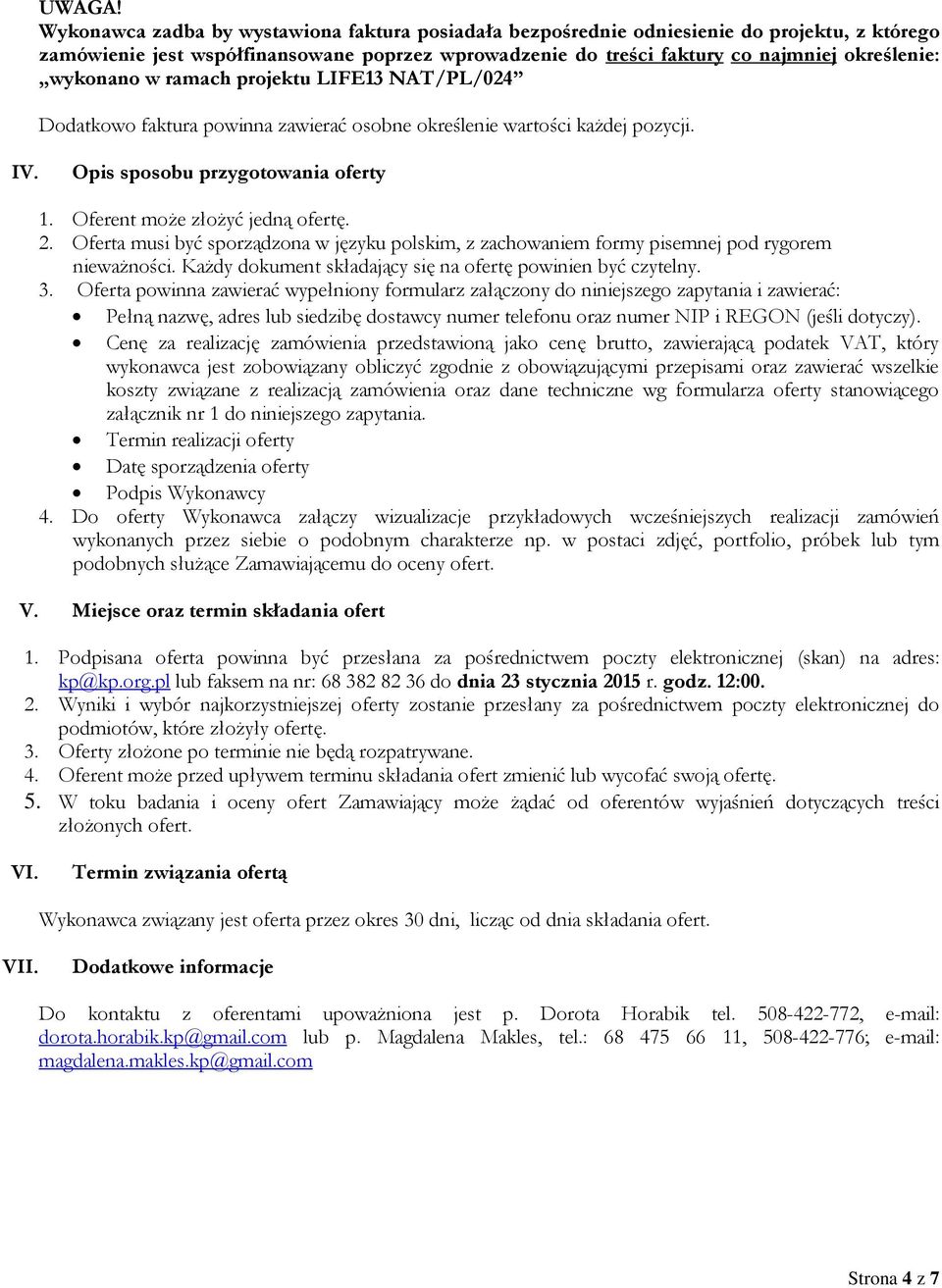 wykonano w ramach projektu LIFE13 NAT/PL/024 Dodatkowo faktura powinna zawierać osobne określenie wartości każdej pozycji. IV. Opis sposobu przygotowania oferty 1. Oferent może złożyć jedną ofertę. 2.