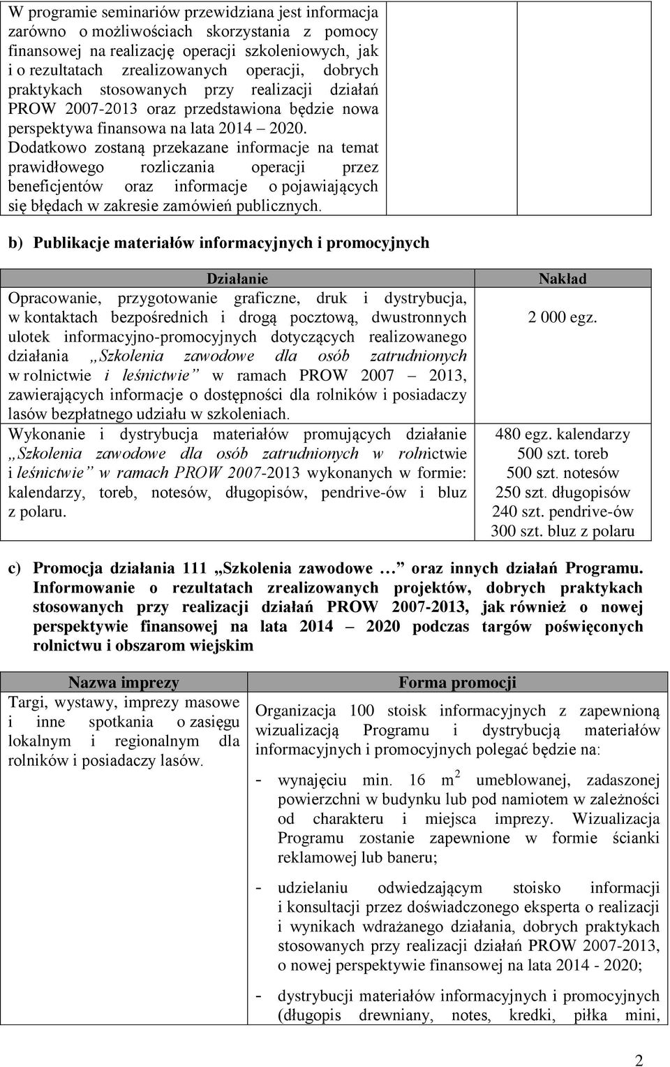 Dodatkowo zostaną przekazane informacje na temat prawidłowego rozliczania operacji przez beneficjentów oraz informacje o pojawiających się błędach w zakresie zamówień publicznych.