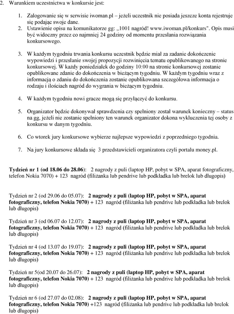 W każdym tygodniu trwania konkursu uczestnik będzie miał za zadanie dokończenie wypowiedzi i przesłanie swojej propozycji rozwinięcia tematu opublikowanego na stronie konkursowej.