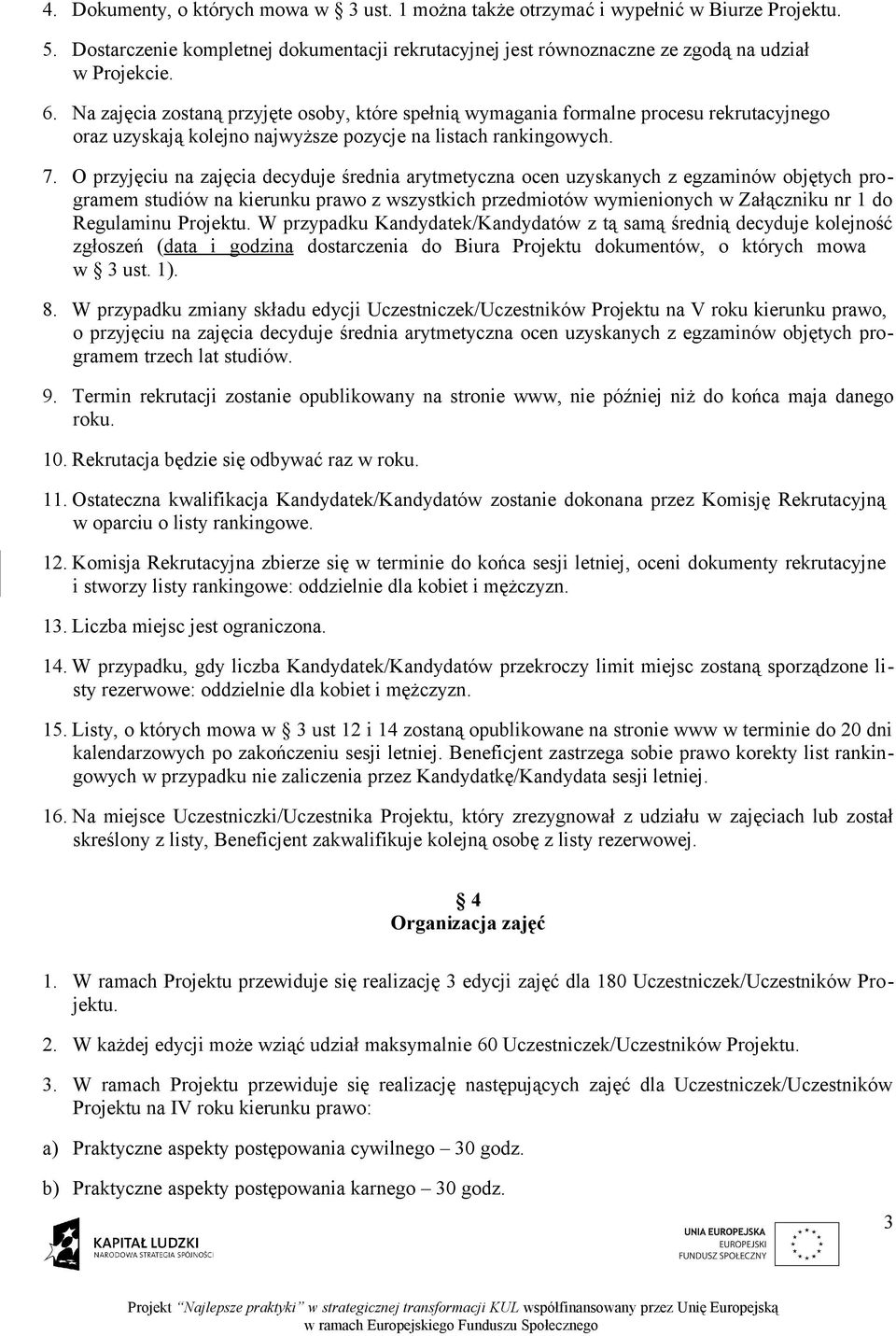 O przyjęciu na zajęcia decyduje średnia arytmetyczna ocen uzyskanych z egzaminów objętych programem studiów na kierunku prawo z wszystkich przedmiotów wymienionych w Załączniku nr 1 do Regulaminu