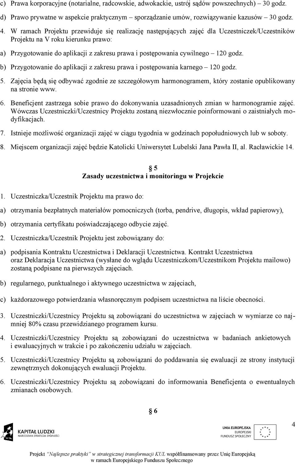 120 godz. b) Przygotowanie do aplikacji z zakresu prawa i postępowania karnego 120 godz. 5. Zajęcia będą się odbywać zgodnie ze szczegółowym harmonogramem, który zostanie opublikowany na stronie www.