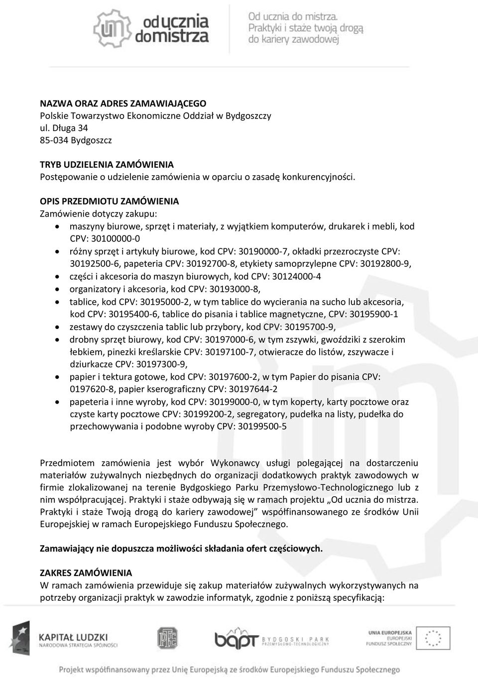 OPIS PRZEDMIOTU ZAMÓWIENIA Zamówienie dotyczy zakupu: maszyny biurowe, sprzęt i materiały, z wyjątkiem komputerów, drukarek i mebli, kod CPV: 30100000-0 różny sprzęt i artykuły biurowe, kod CPV: