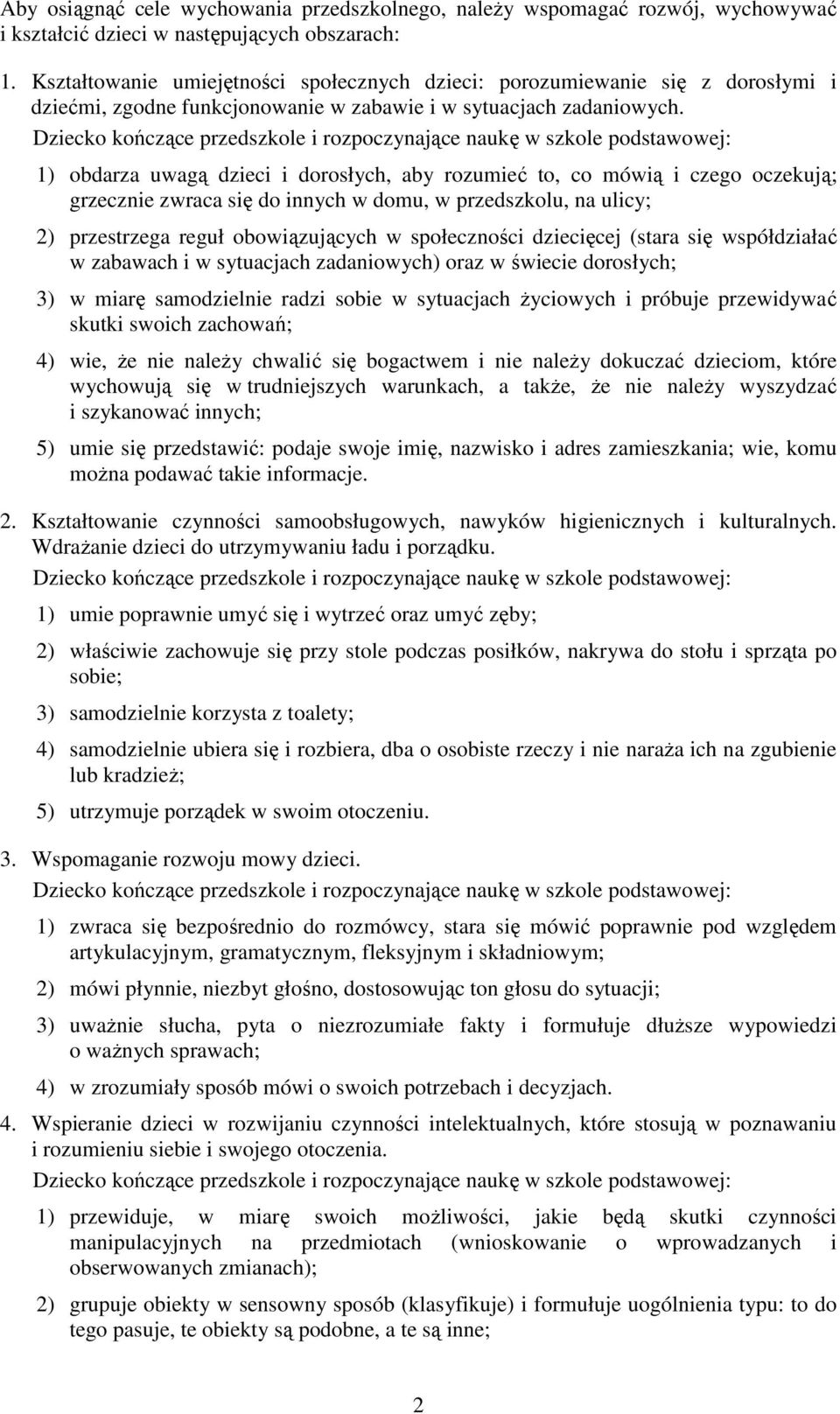 1) obdarza uwagą dzieci i dorosłych, aby rozumieć to, co mówią i czego oczekują; grzecznie zwraca się do innych w domu, w przedszkolu, na ulicy; 2) przestrzega reguł obowiązujących w społeczności