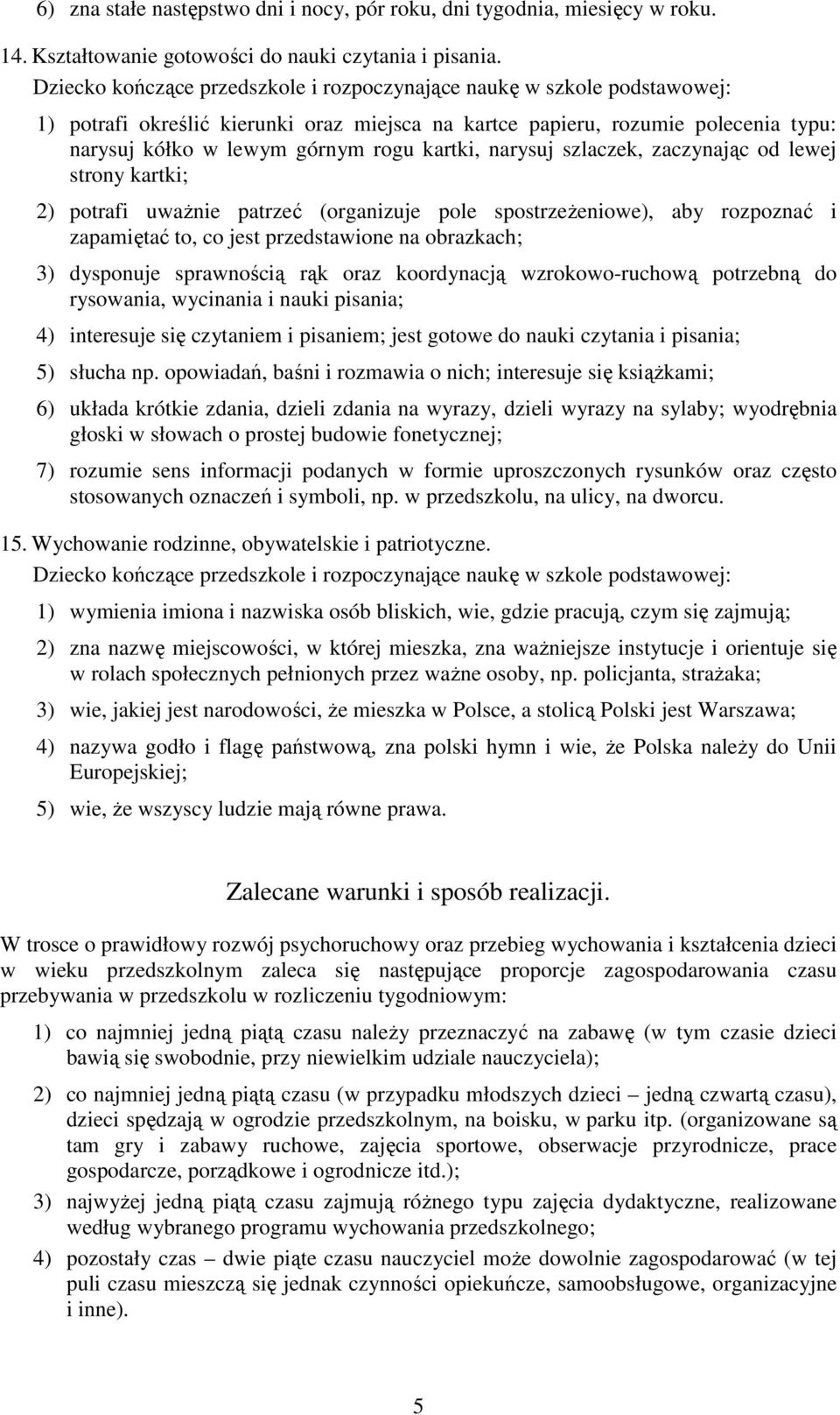 patrzeć (organizuje pole spostrzeŝeniowe), aby rozpoznać i zapamiętać to, co jest przedstawione na obrazkach; 3) dysponuje sprawnością rąk oraz koordynacją wzrokowo-ruchową potrzebną do rysowania,