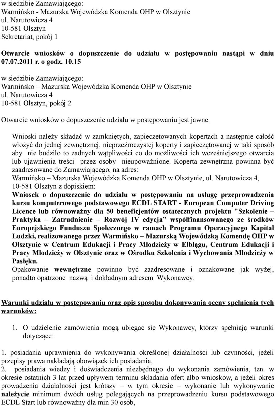 Narutowicza 4 10-581 Olsztyn, pokój 2 Otwarcie wniosków o dopuszczenie udziału w postępowaniu jest jawne.