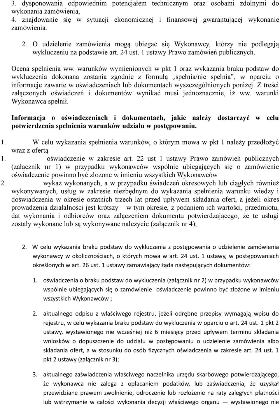 warunków wymienionych w pkt 1 oraz wykazania braku podstaw do wykluczenia dokonana zostania zgodnie z formułą spełnia/nie spełnia, w oparciu o informacje zawarte w oświadczeniach lub dokumentach