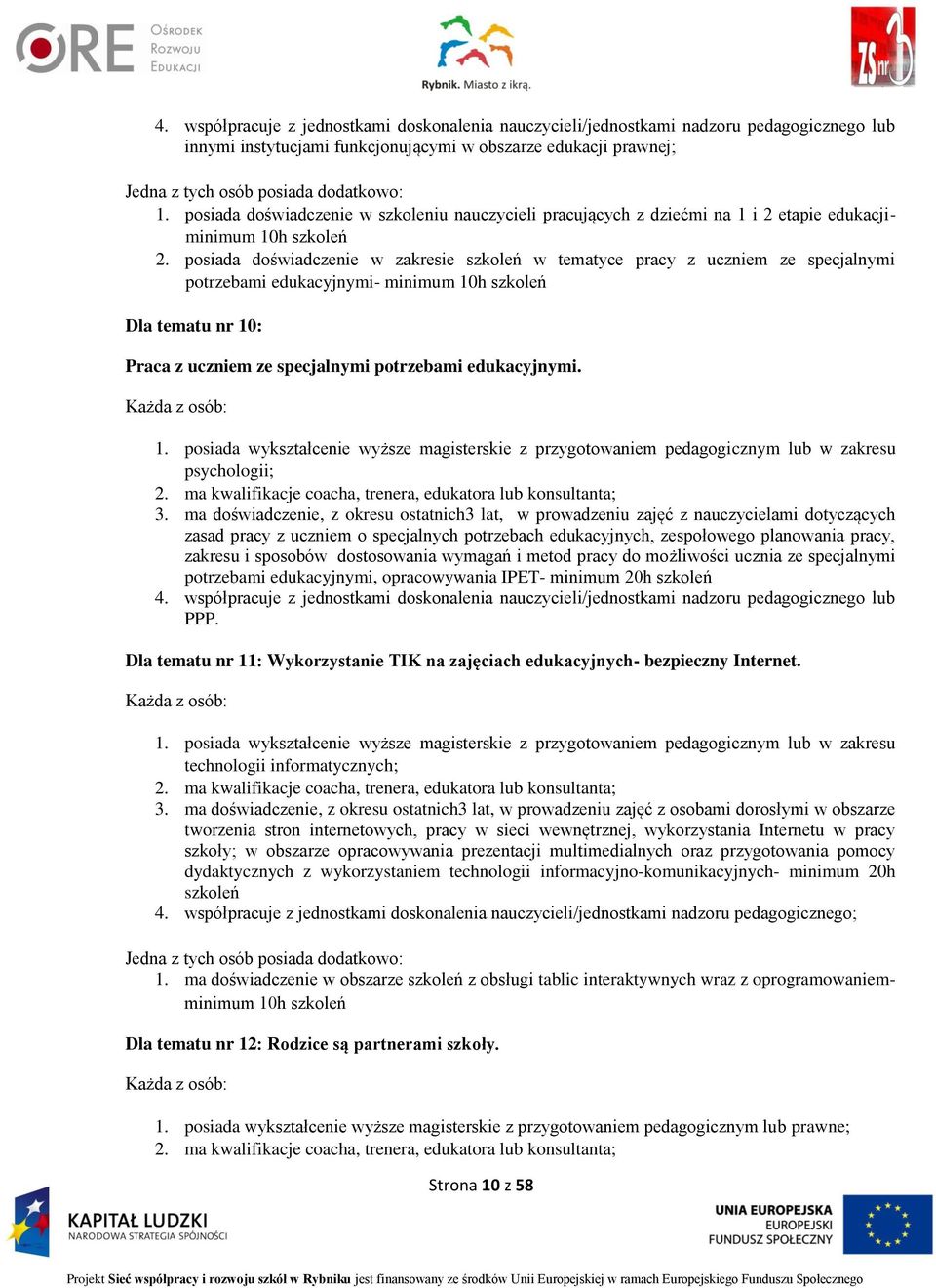 posiada doświadczenie w zakresie szkoleń w tematyce pracy z uczniem ze specjalnymi potrzebami edukacyjnymi- minimum 10h szkoleń Dla tematu nr 10: Praca z uczniem ze specjalnymi potrzebami