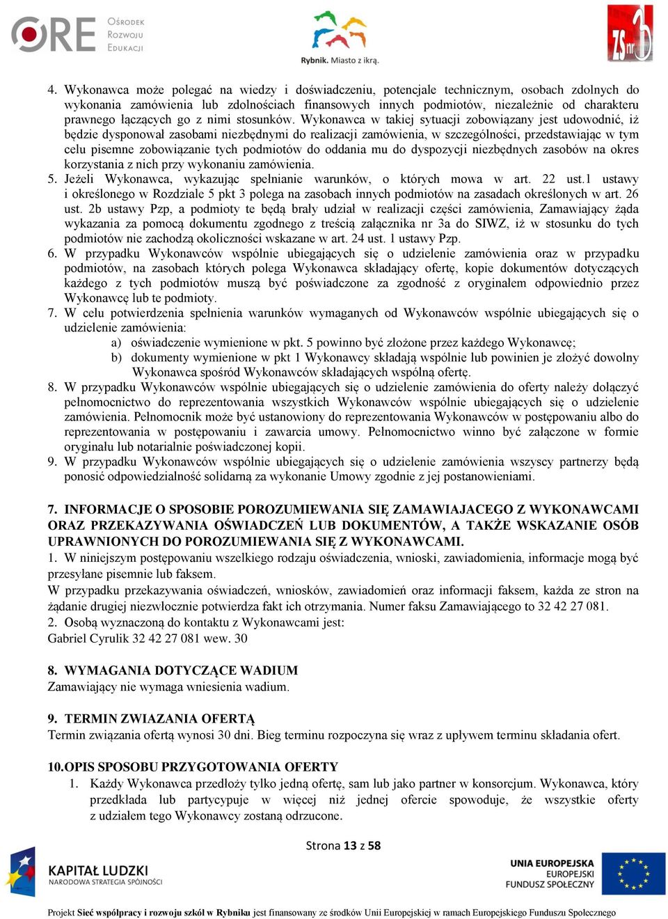 Wykonawca w takiej sytuacji zobowiązany jest udowodnić, iż będzie dysponował zasobami niezbędnymi do realizacji zamówienia, w szczególności, przedstawiając w tym celu pisemne zobowiązanie tych