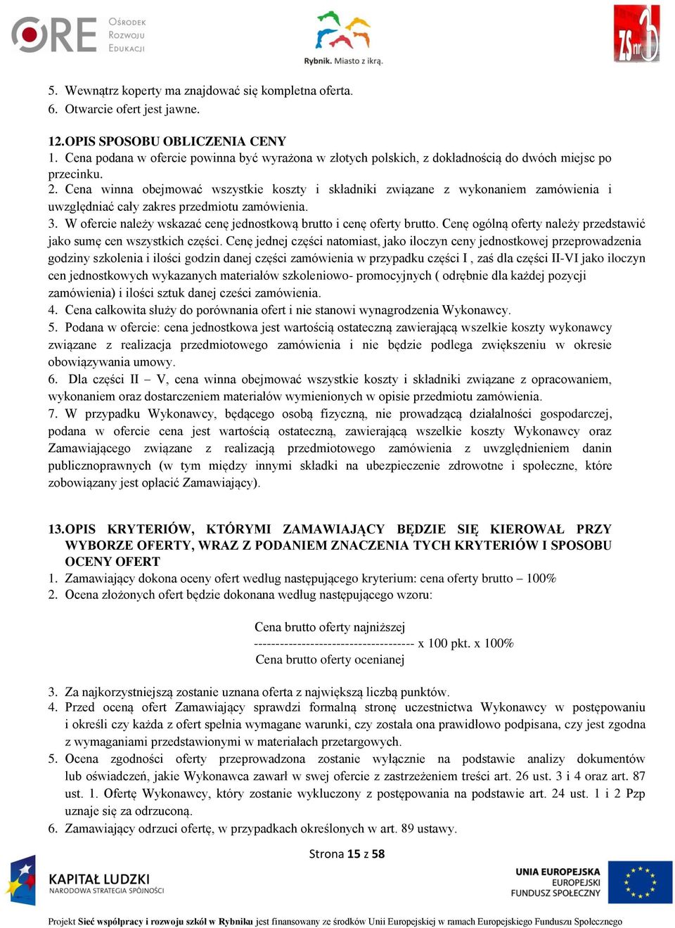 Cena winna obejmować wszystkie koszty i składniki związane z wykonaniem zamówienia i uwzględniać cały zakres przedmiotu zamówienia. 3.