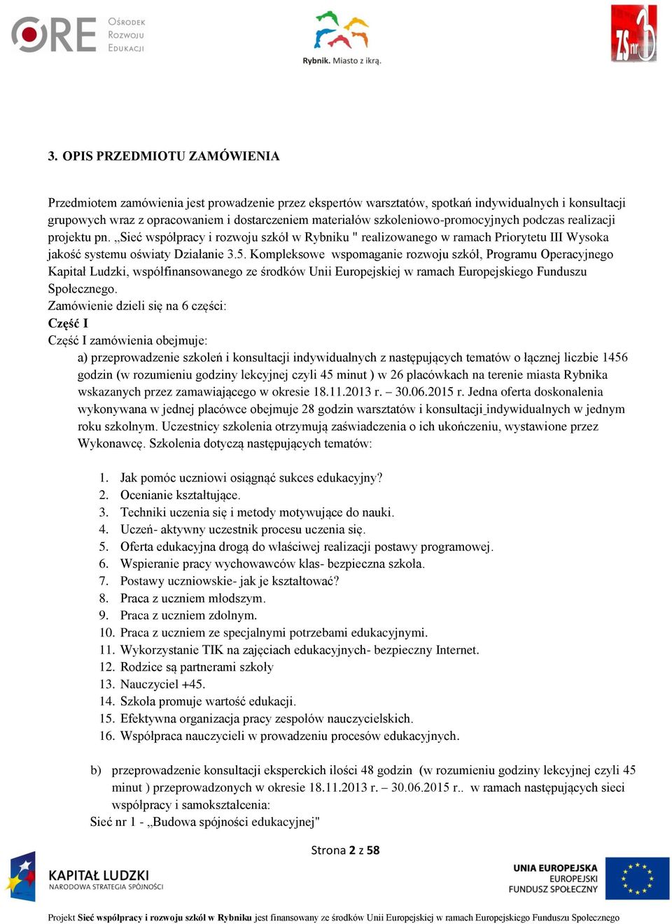 Kompleksowe wspomaganie rozwoju szkół, Programu Operacyjnego Kapitał Ludzki, współfinansowanego ze środków Unii Europejskiej w ramach Europejskiego Funduszu Społecznego.