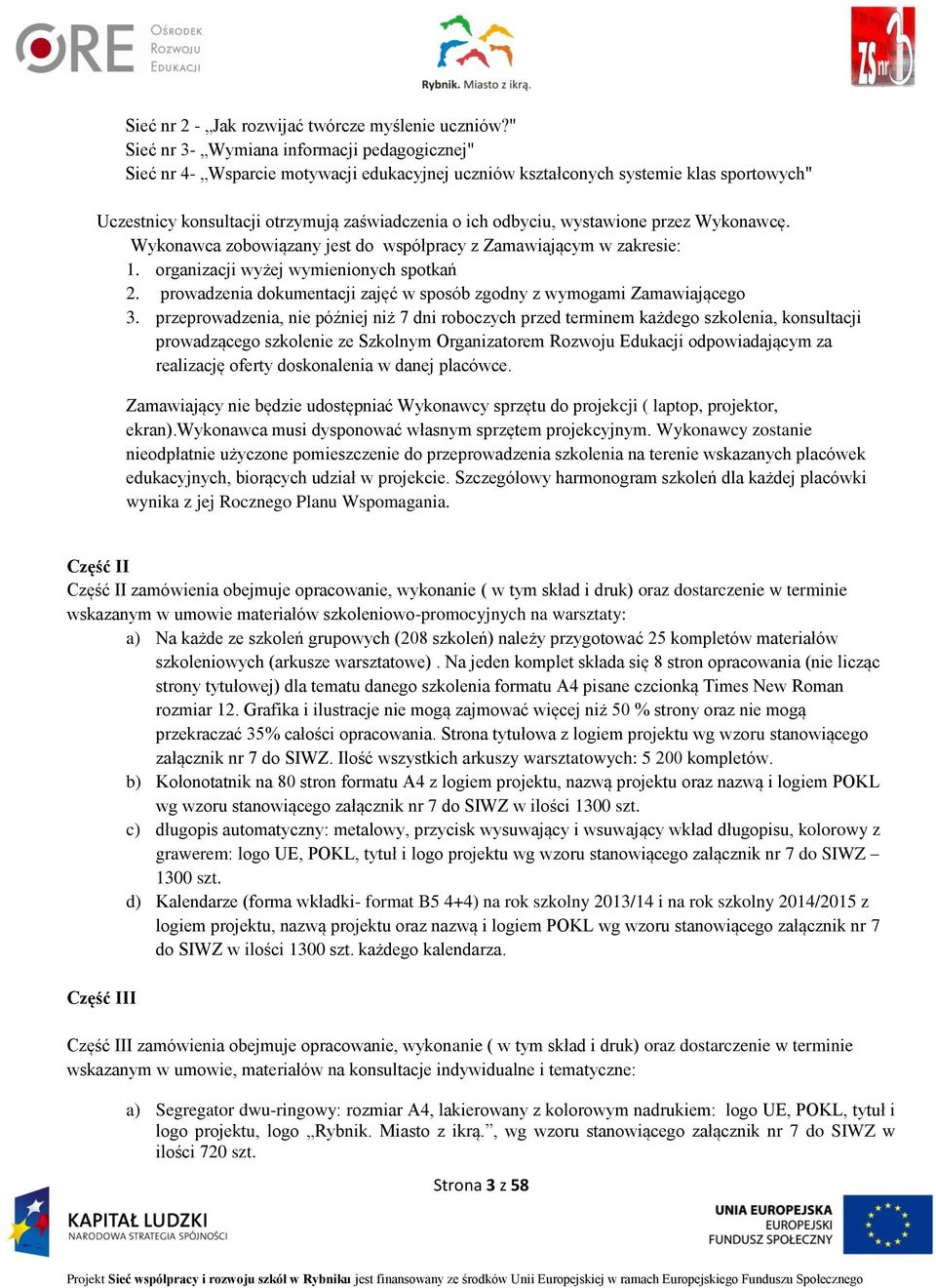 wystawione przez Wykonawcę. Wykonawca zobowiązany jest do współpracy z Zamawiającym w zakresie: 1. organizacji wyżej wymienionych spotkań 2.