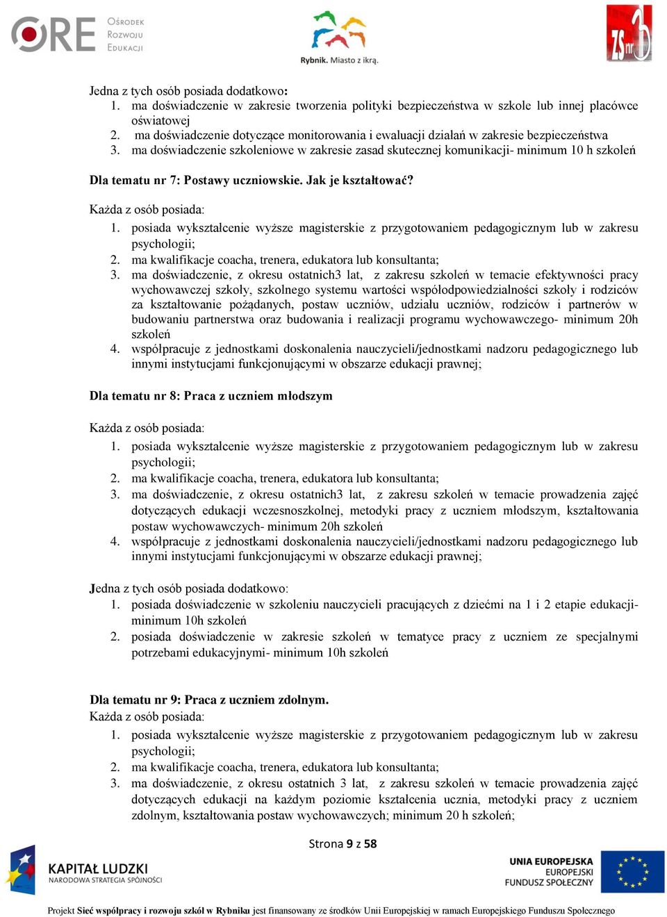 ma doświadczenie szkoleniowe w zakresie zasad skutecznej komunikacji- minimum 10 h szkoleń Dla tematu nr 7: Postawy uczniowskie. Jak je kształtować? Każda z osób posiada: 1.